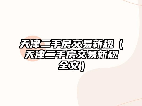 天津二手房交易新規(guī)（天津二手房交易新規(guī)全文）