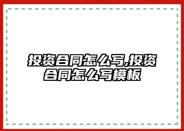 投資合同怎么寫(xiě),投資合同怎么寫(xiě)模板