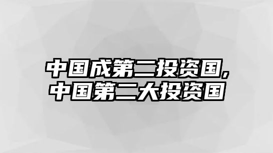 中國成第二投資國,中國第二大投資國