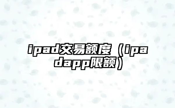 ipad交易額度（ipadapp限額）