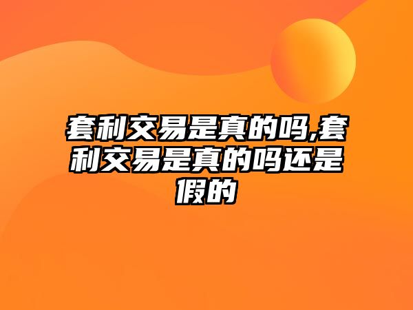 套利交易是真的嗎,套利交易是真的嗎還是假的