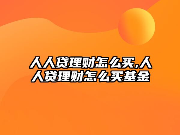 人人貸理財怎么買,人人貸理財怎么買基金