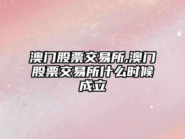 澳門股票交易所,澳門股票交易所什么時候成立