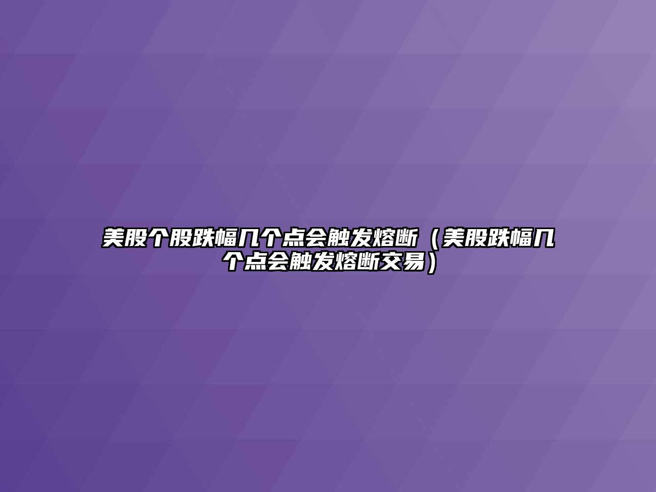 美股個股跌幅幾個點(diǎn)會觸發(fā)熔斷（美股跌幅幾個點(diǎn)會觸發(fā)熔斷交易）