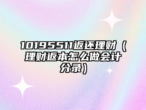 10195511返還理財(cái)（理財(cái)返本怎么做會(huì)計(jì)分錄）