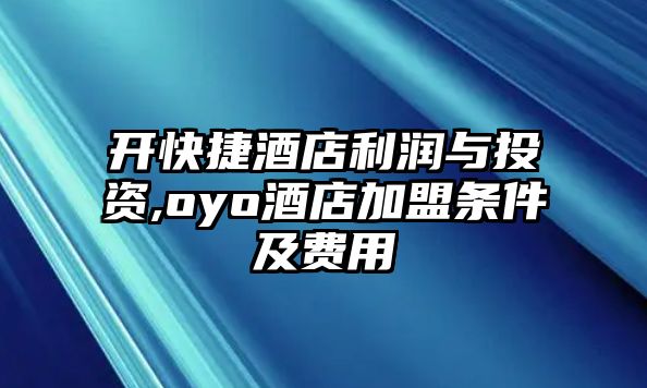 開快捷酒店利潤與投資,oyo酒店加盟條件及費(fèi)用