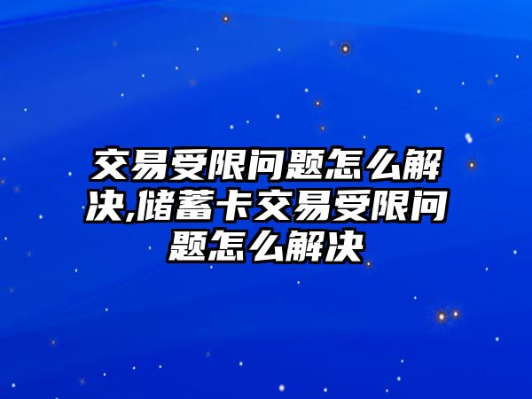 交易受限問題怎么解決,儲蓄卡交易受限問題怎么解決