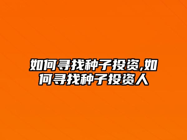 如何尋找種子投資,如何尋找種子投資人