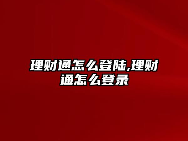 理財(cái)通怎么登陸,理財(cái)通怎么登錄