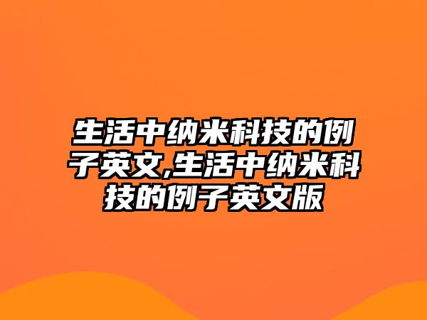 生活中納米科技的例子英文,生活中納米科技的例子英文版