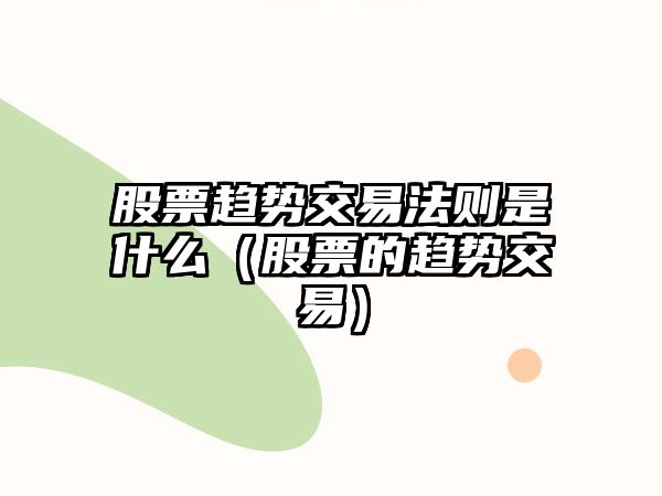 股票趨勢(shì)交易法則是什么（股票的趨勢(shì)交易）