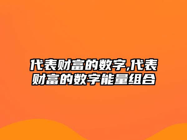 代表財富的數(shù)字,代表財富的數(shù)字能量組合