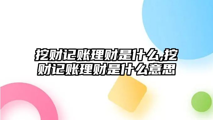 挖財記賬理財是什么,挖財記賬理財是什么意思