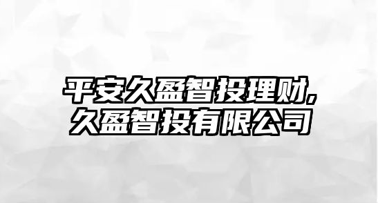 平安久盈智投理財,久盈智投有限公司