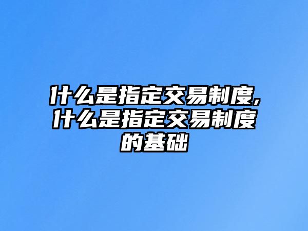 什么是指定交易制度,什么是指定交易制度的基礎(chǔ)