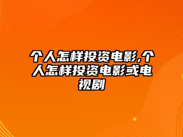 個人怎樣投資電影,個人怎樣投資電影或電視劇