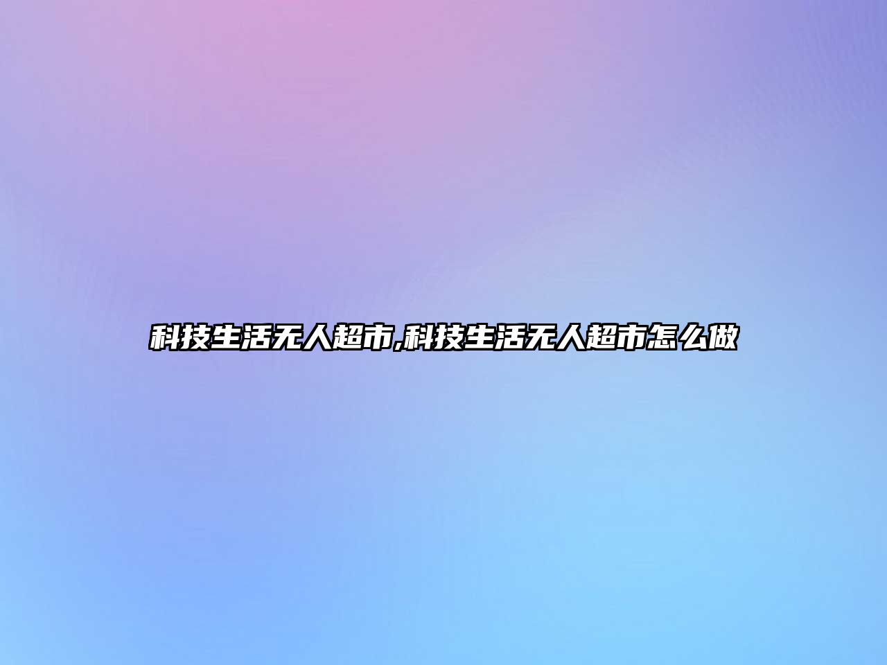 科技生活無人超市,科技生活無人超市怎么做