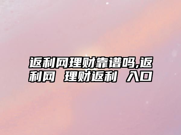 返利網(wǎng)理財靠譜嗎,返利網(wǎng) 理財返利 入口