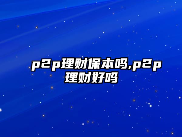 p2p理財保本嗎,p2p理財好嗎