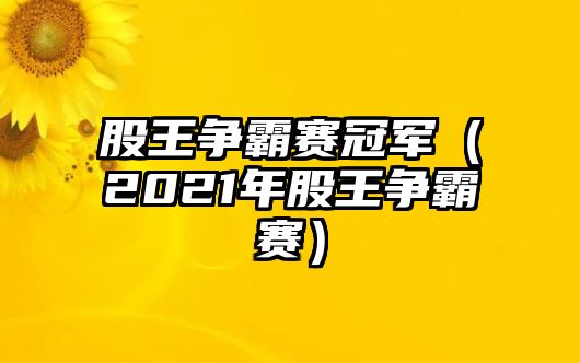 股王爭霸賽冠軍（2021年股王爭霸賽）