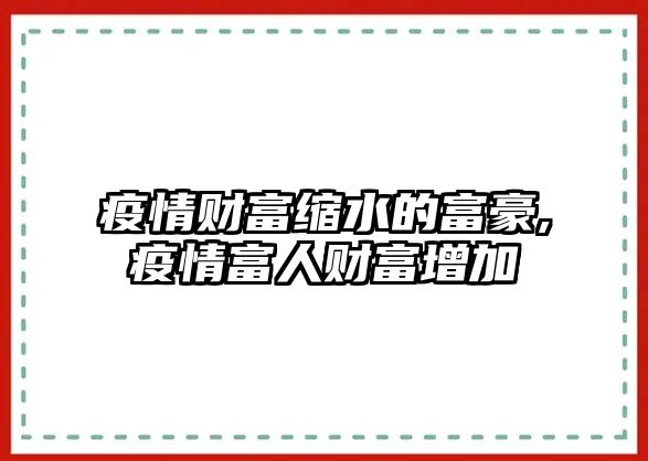 疫情財(cái)富縮水的富豪,疫情富人財(cái)富增加