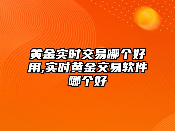 黃金實時交易哪個好用,實時黃金交易軟件哪個好