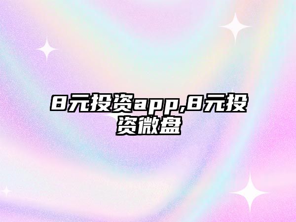 8元投資app,8元投資微盤