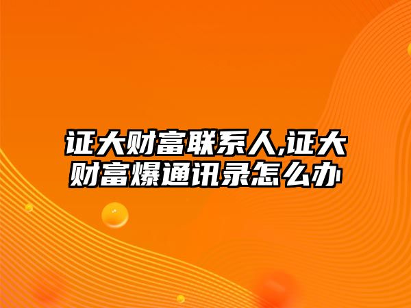 證大財(cái)富聯(lián)系人,證大財(cái)富爆通訊錄怎么辦