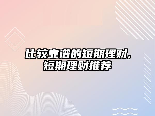 比較靠譜的短期理財,短期理財推薦