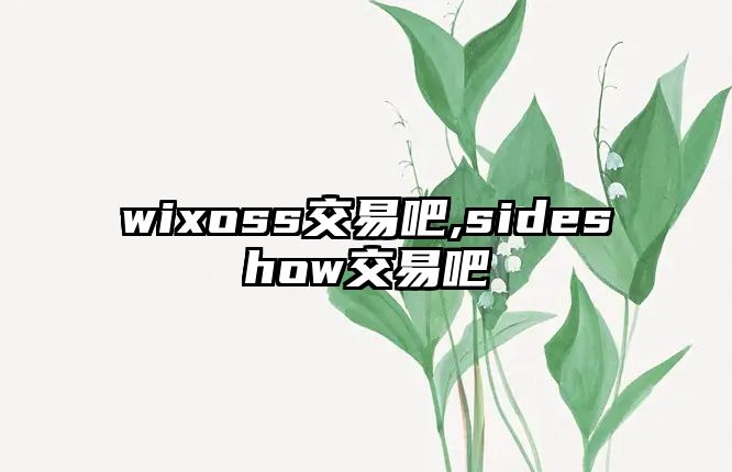 wixoss交易吧,sideshow交易吧