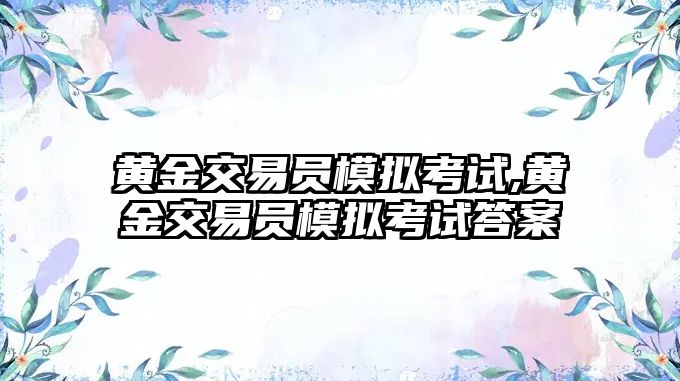 黃金交易員模擬考試,黃金交易員模擬考試答案