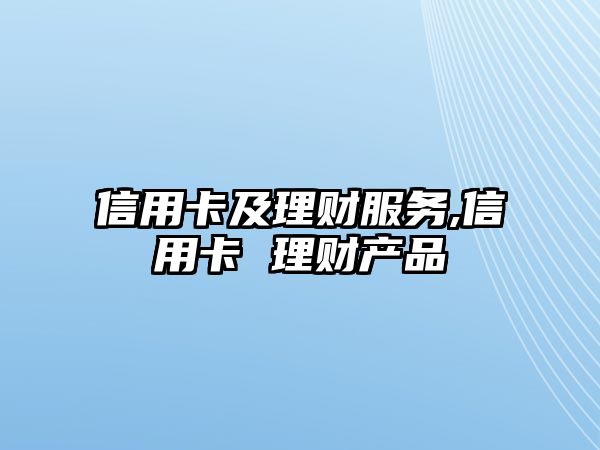 信用卡及理財(cái)服務(wù),信用卡 理財(cái)產(chǎn)品