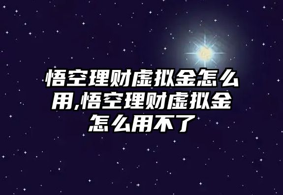 悟空理財(cái)虛擬金怎么用,悟空理財(cái)虛擬金怎么用不了