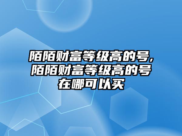 陌陌財富等級高的號,陌陌財富等級高的號在哪可以買