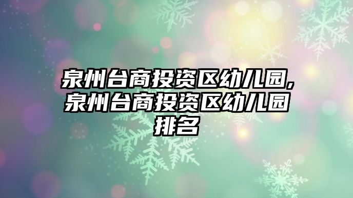 泉州臺(tái)商投資區(qū)幼兒園,泉州臺(tái)商投資區(qū)幼兒園排名