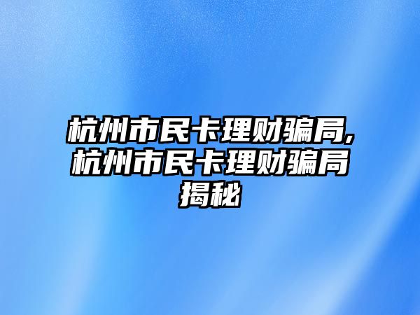 杭州市民卡理財(cái)騙局,杭州市民卡理財(cái)騙局揭秘