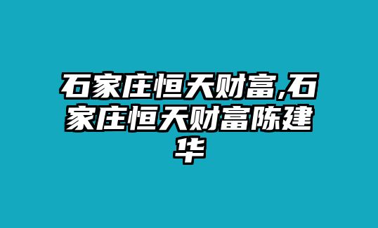 石家莊恒天財(cái)富,石家莊恒天財(cái)富陳建華