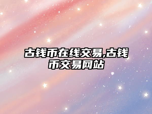 古錢幣在線交易,古錢幣交易網(wǎng)站