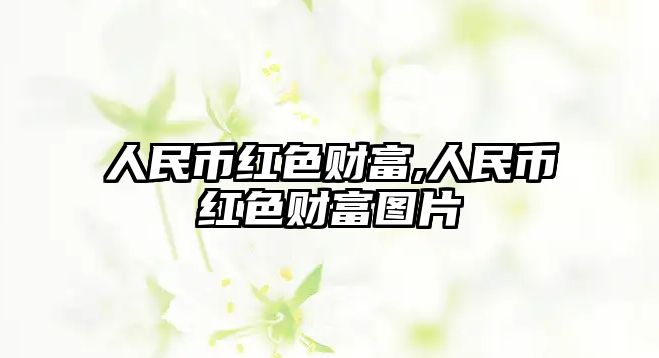 人民幣紅色財富,人民幣紅色財富圖片