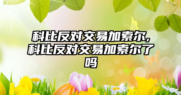 科比反對交易加索爾,科比反對交易加索爾了嗎