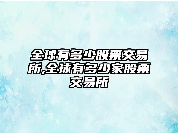 全球有多少股票交易所,全球有多少家股票交易所