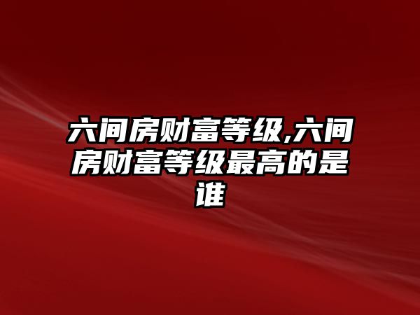 六間房財富等級,六間房財富等級最高的是誰