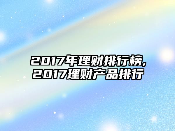 2017年理財排行榜,2017理財產(chǎn)品排行