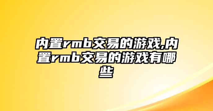 內(nèi)置rmb交易的游戲,內(nèi)置rmb交易的游戲有哪些