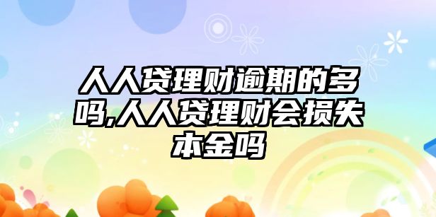 人人貸理財(cái)逾期的多嗎,人人貸理財(cái)會(huì)損失本金嗎