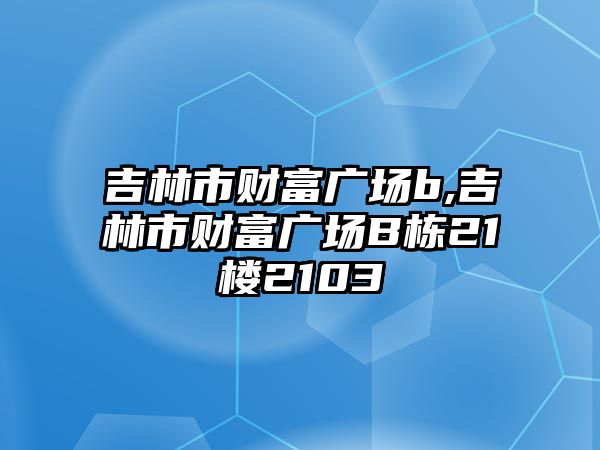 吉林市財富廣場b,吉林市財富廣場B棟21樓2103