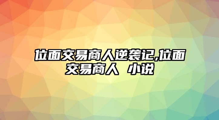 位面交易商人逆襲記,位面交易商人 小說