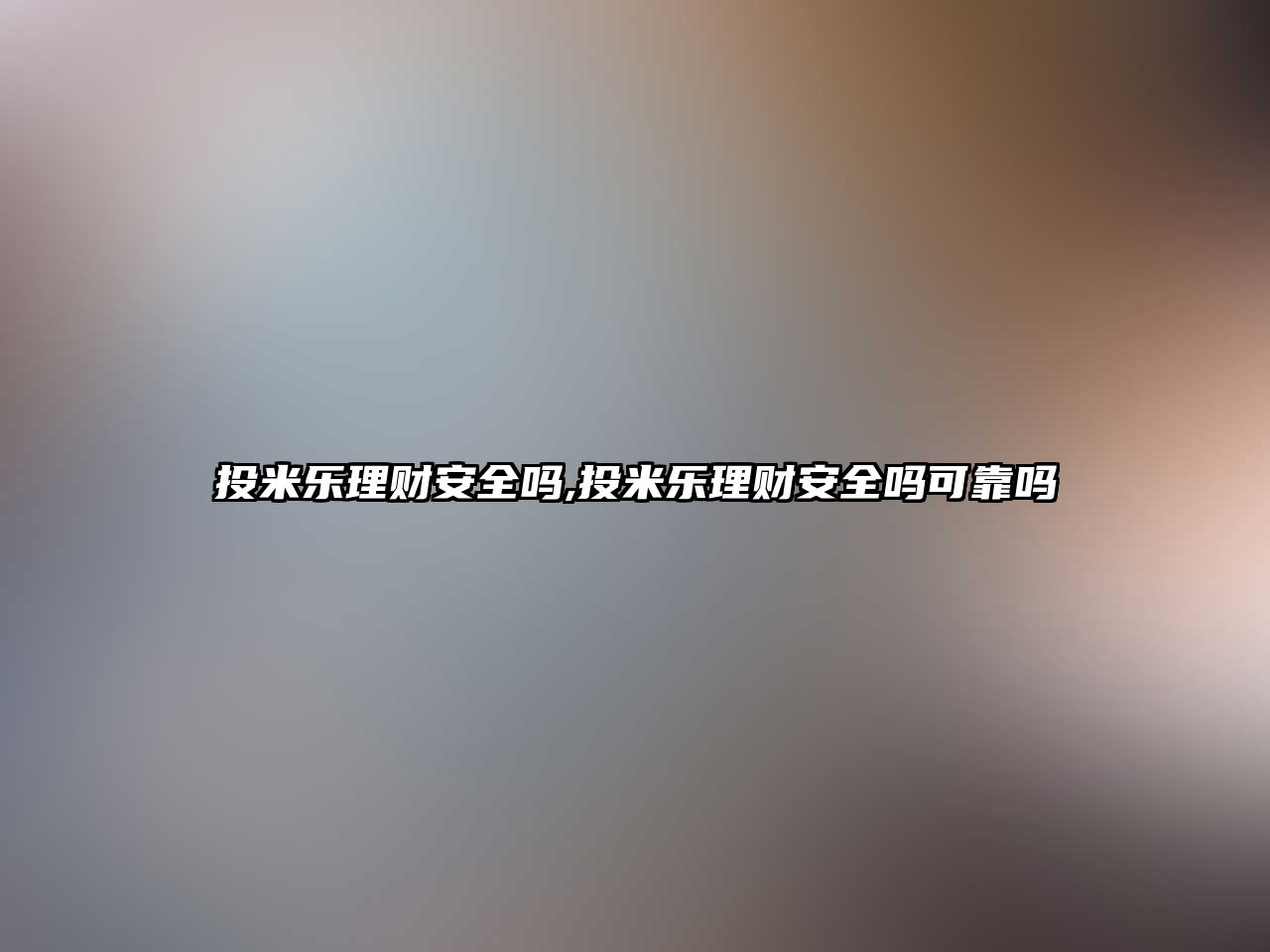 投米樂理財安全嗎,投米樂理財安全嗎可靠嗎