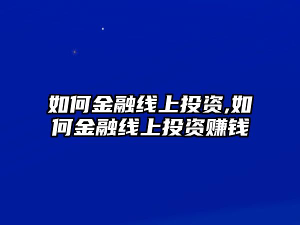 如何金融線上投資,如何金融線上投資賺錢