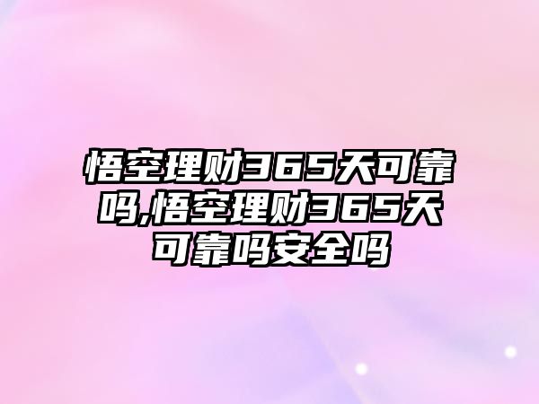 悟空理財365天可靠嗎,悟空理財365天可靠嗎安全嗎